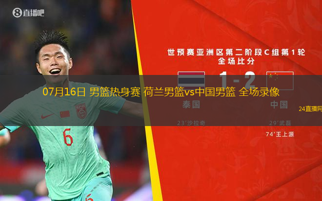 07月16日 男籃熱身賽 荷蘭男籃vs中國(guó)男籃 全場(chǎng)錄像