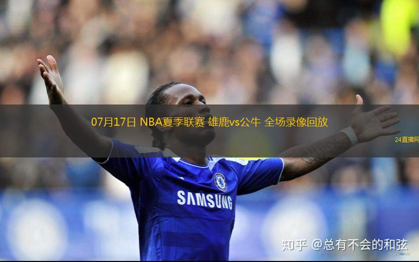 07月17日 NBA夏季聯(lián)賽 雄鹿vs公牛 全場(chǎng)錄像回放