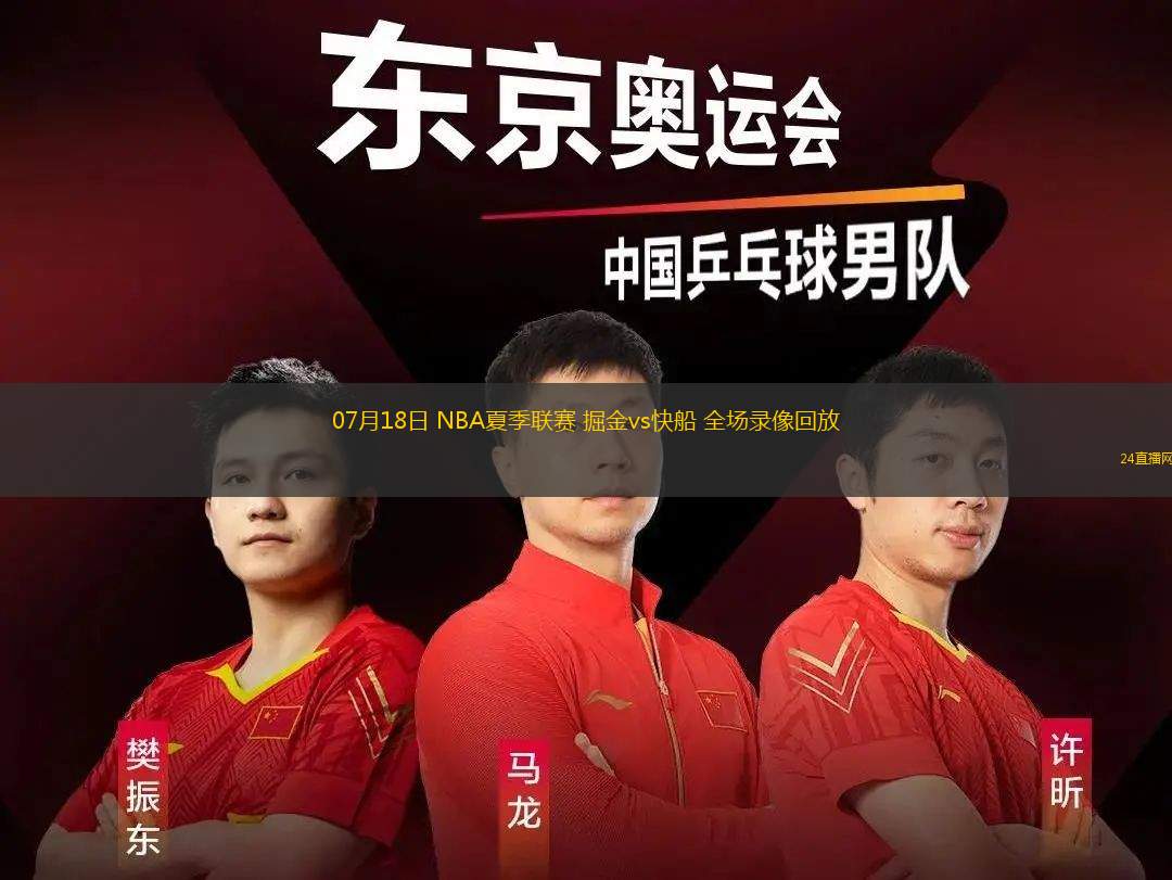 07月18日 NBA夏季聯(lián)賽 掘金vs快船 全場錄像回放