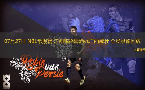 07月27日 NBL常規賽 江西鯨裕清酒vs廣西威壯 全場錄像回放