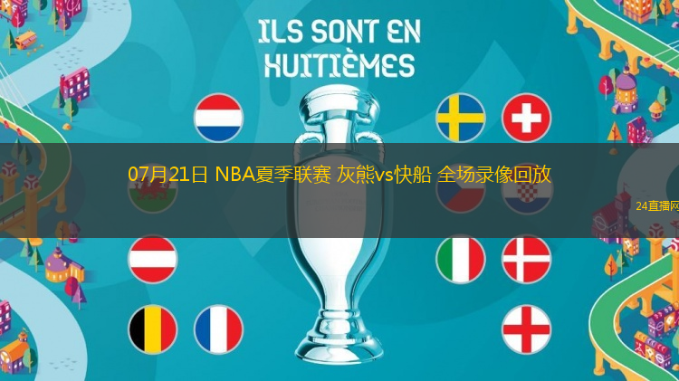 07月21日 NBA夏季聯(lián)賽 灰熊vs快船 全場錄像回放