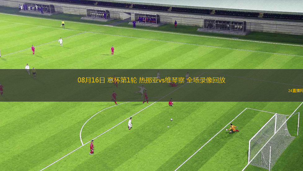 08月16日 意杯第1輪 熱那亞vs維琴察 全場(chǎng)錄像回放