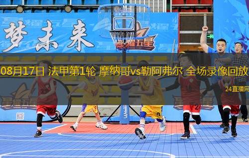 08月17日 法甲第1輪 摩納哥vs勒阿弗爾 全場(chǎng)錄像回放
