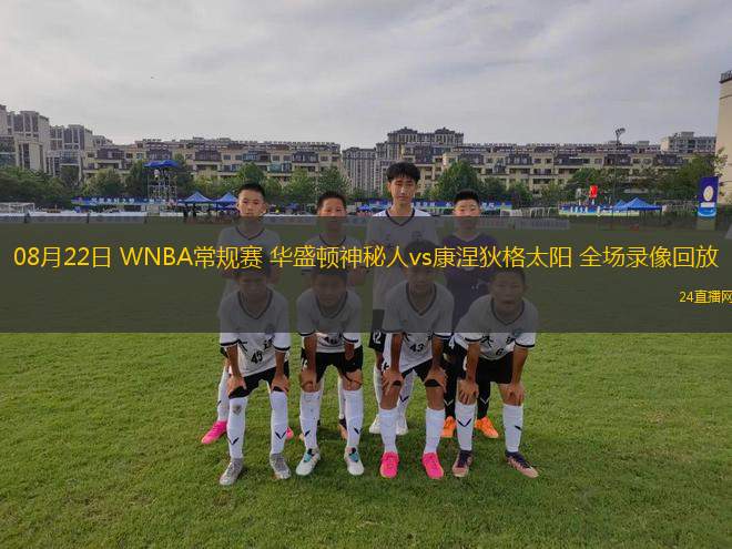 08月22日 WNBA常規賽 華盛頓神秘人vs康涅狄格太陽 全場錄像回放