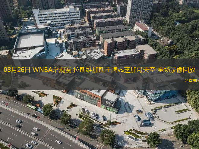 08月26日 WNBA常規賽 拉斯維加斯王牌vs芝加哥天空 全場錄像回放