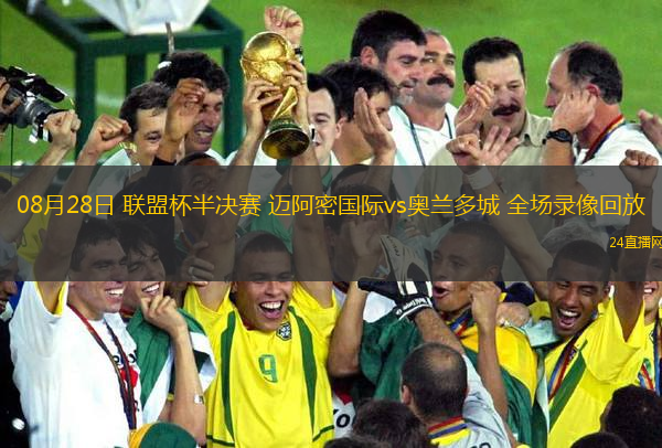 08月28日 聯盟杯半決賽 邁阿密國際vs奧蘭多城 全場錄像回放