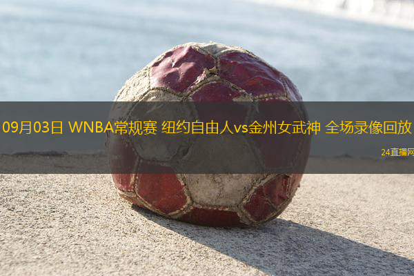 09月03日 WNBA常規(guī)賽 紐約自由人vs金州女武神 全場錄像回放