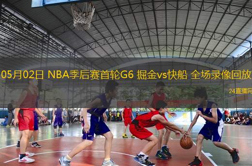 05月02日 NBA季后賽首輪G6 掘金vs快船 全場錄像回放