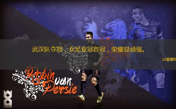 武漢隊奪冠，女足亞冠首冠，榮耀顯頑強。