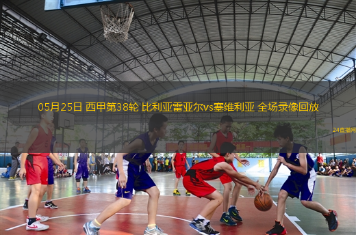 05月25日 西甲第38輪 比利亞雷亞爾vs塞維利亞 全場錄像回放