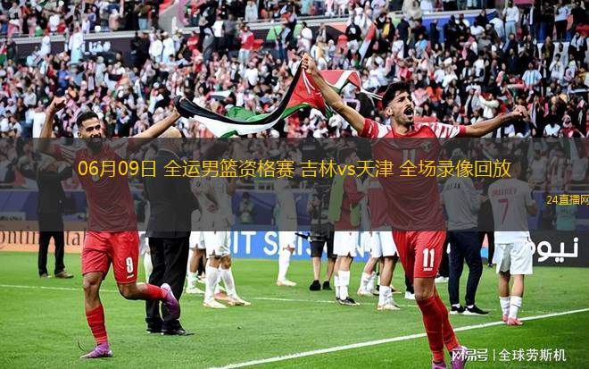 06月09日 全運(yùn)男籃資格賽 吉林vs天津 全場錄像回放