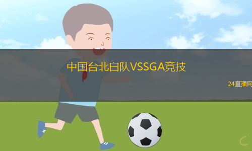 中國(guó)臺(tái)北白隊(duì)VSSGA競(jìng)技