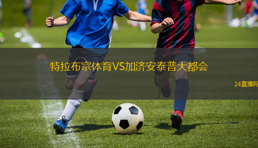 特拉布宗體育VS加濟(jì)安泰普大都會